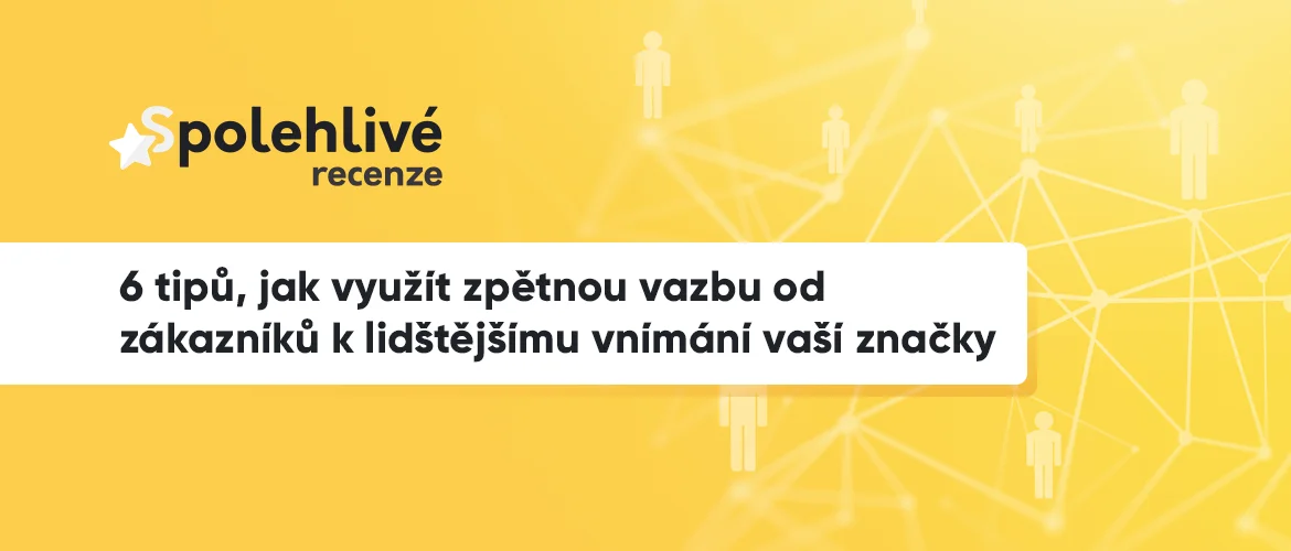 Co si o vás lidé myslí: 6 tipů, jak využít zpětnou vazbu od zákazníků k lidštějšímu vnímání vaší značky
